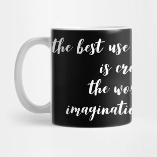 the best use of imagination is creativity the worst use of imagination is anxiety Mug